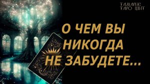 О чем вы никогда не забудете?🔥🔮 🔥 #таро#tarot#gadanie#онлайн#новые#расклады