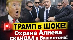СРОЧНО! Трамп в ШОКЕ! Охрана Алиева СКАНДАЛ в Вашингтоне!