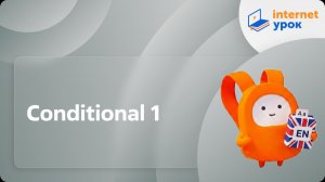 Английский язык 7-8 классы. Conditional 1