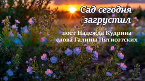 Сад сегодня загрустил, поёт Надежда Кудрина, слова Галины Пятисотских