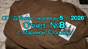 СП "Добиваю недовязы - 5 / 2026" Отчет №8 с Мариной Стоговой