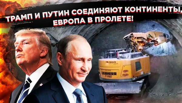 ЕВРОПА, ГОТОВЬСЯ К ЗАБВЕНИЮ: Россия и США договариваются за твоей спиной. Тоннель решит судьбу мира!