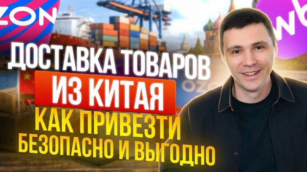 🚢 Доставка товаров из Китая для маркетплейсов: как привезти безопасно и выгодно WB, Ozon, Я.Маркет