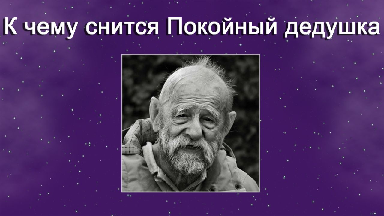 К чему снится Покойный дедушка - толкование сна смотреть онлайн