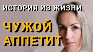 Истории из жизни|ЧУЖОЙ АППЕТИТ|Аудио рассказы|Аудиокниги слушать онлайн|Жизненные истории