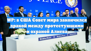 WP: в США Совет мира закончился дракой между протестующими и охраной Алиева
