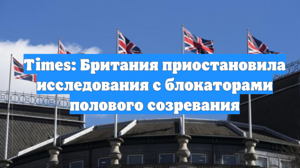 Times: Британия приостановила исследования с блокаторами полового созревания
