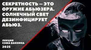 СЕКРЕТНОСТЬ – ЭТО ОРУЖИЕ АБЬЮЗЕРА. СОЛНЕЧНЫЙ СВЕТ ДЕЗИНФИЦИРУЕТ АБЬЮЗ (разговор с Брэдом Карром).