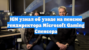IGN узнал об уходе на пенсию гендиректора Microsoft Gaming Спенсера