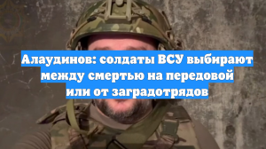 Алаудинов: солдаты ВСУ выбирают между смертью на передовой или от заградотрядов