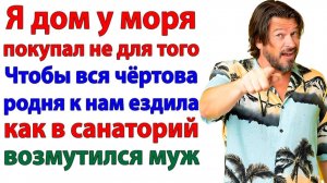 Дом у моря мы купили для себя! А родня поживет в палатке! | Истории Из Жизни | Реальная История