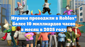 Игроки проводили в Roblox* более 10 миллиардов часов в месяц в 2025 году