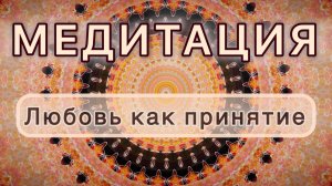 Любовь как принятие. Трансформационная МЕДИТАЦИЯ. Высокие вибрации.