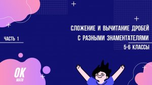 Сложение и вычитание дробей с разными знаменателями. Часть 1. Математика 5-6 классы