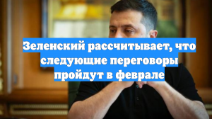 Зеленский рассчитывает, что следующие переговоры пройдут в феврале