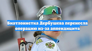 Биатлонистка Дербушева перенесла операцию из-за аппендицита