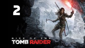 Rise of the Tomb Raider [Прохождение Episode 2]