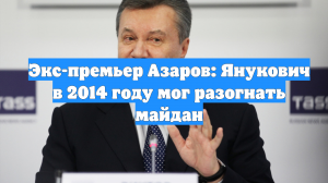 Экс-премьер Азаров: Янукович в 2014 году мог разогнать майдан
