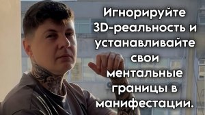 Игнорируйте 3D-реальность и устанавливайте свои ментальные границы в манифестации