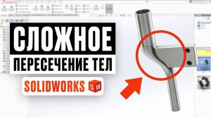 SolidWorks: как сделать сложное пересечение тел без ошибок