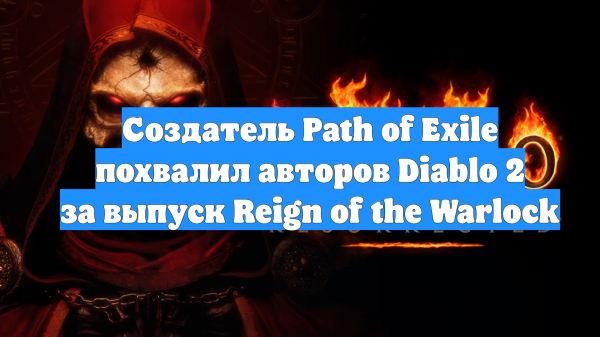 Создатель Path of Exile похвалил авторов Diablo 2 за выпуск Reign of the Warlock