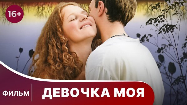 Девочка моя. Фильм. Мелодрама. Смотреть онлайн в хорошем качестве