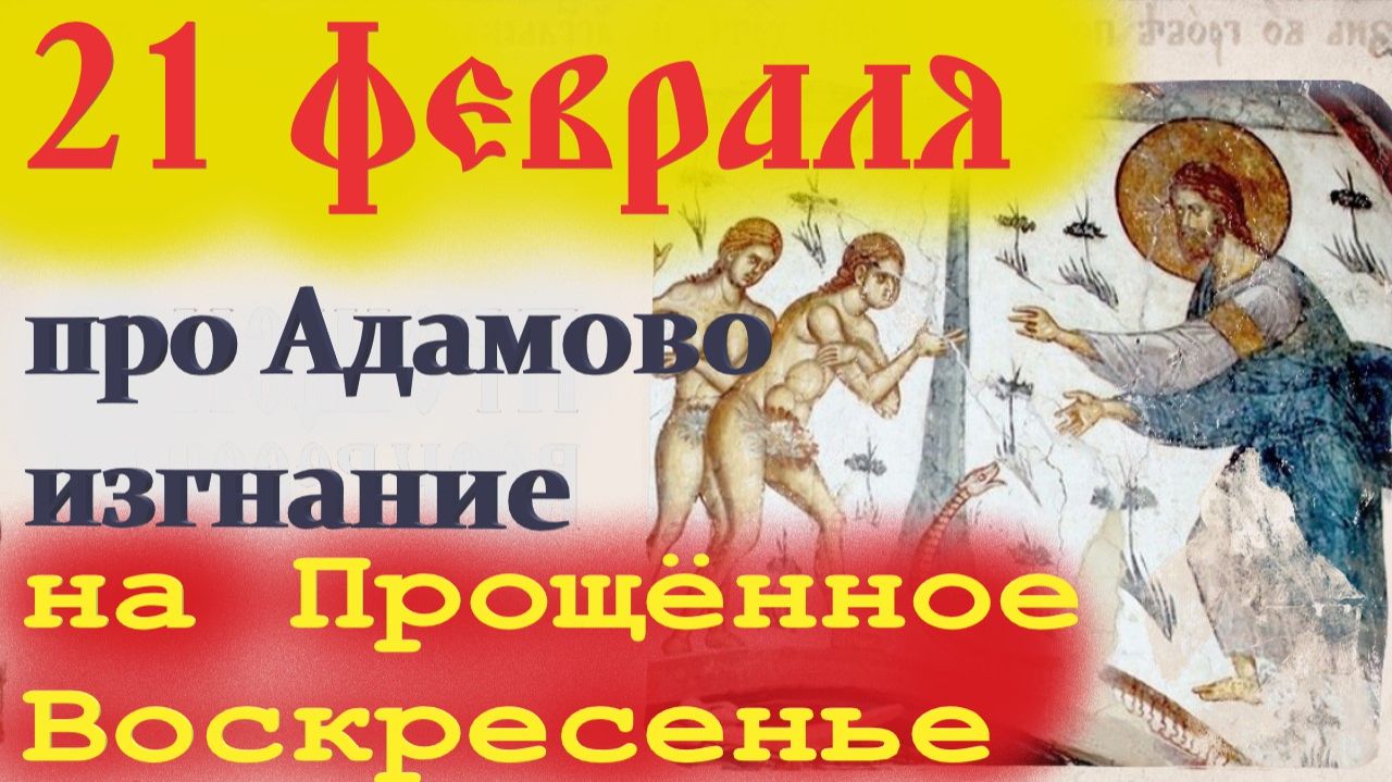 22 Февраля Прощёное воскресенье и Воспоминание Адамова изгнания. Церковный календарь
