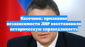 Пасечник: признание независимости ЛНР восстановило историческую справедливость