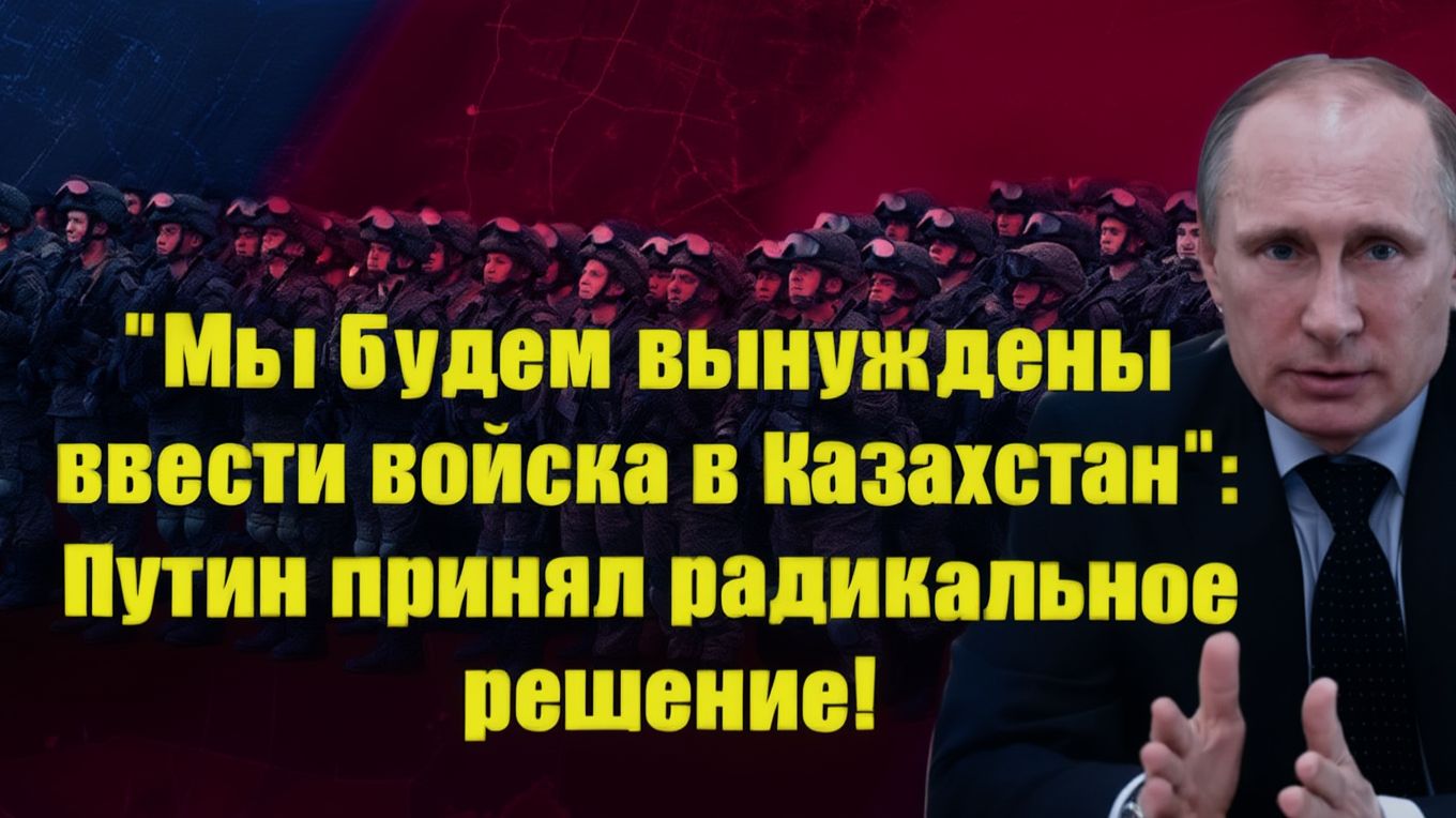 Мы будем вынуждены ввести войска в Казахстан Путин принял радикальное решение! смотреть онлайн