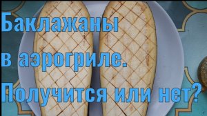 Баклажаны в аэрогриле. Получится или нет?