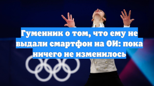 Гуменник о том, что ему не выдали смартфон на ОИ: пока ничего не изменилось