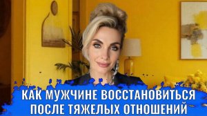 Как мужчине восстановиться после тяжелых отношений и кризиса