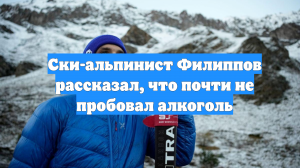 Ски-альпинист Филиппов рассказал, что почти не пробовал алкоголь