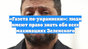 «Газета по-украински»: люди имеют право знать обо всех махинациях Зеленского