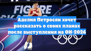 Аделия Петросян хочет рассказать о своих планах после выступления на ОИ-2026