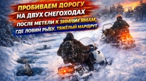 СНЕГОХОДЫ ПРОТИВ ЦЕЛИНЫ: ПОСЛЕ МЕТЕЛИ ИДЁМ К ЗИМНИМ ЯМАМ ЗА РЫБОЙ