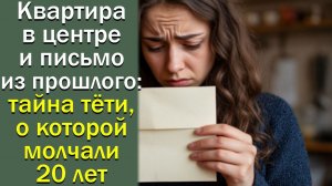 Квартира в центре и письмо из прошлого: тайна тёти, о которой молчали 20 лет