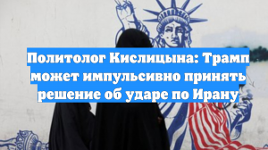 Политолог Кислицына: Трамп может импульсивно принять решение об ударе по Ирану