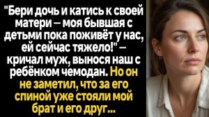 ИСТОРИИ ИЗ ЖИЗНИ/Бери дочь и катись к своей матери, моя бывшая с детьми поживёт пока тут! - заявил м