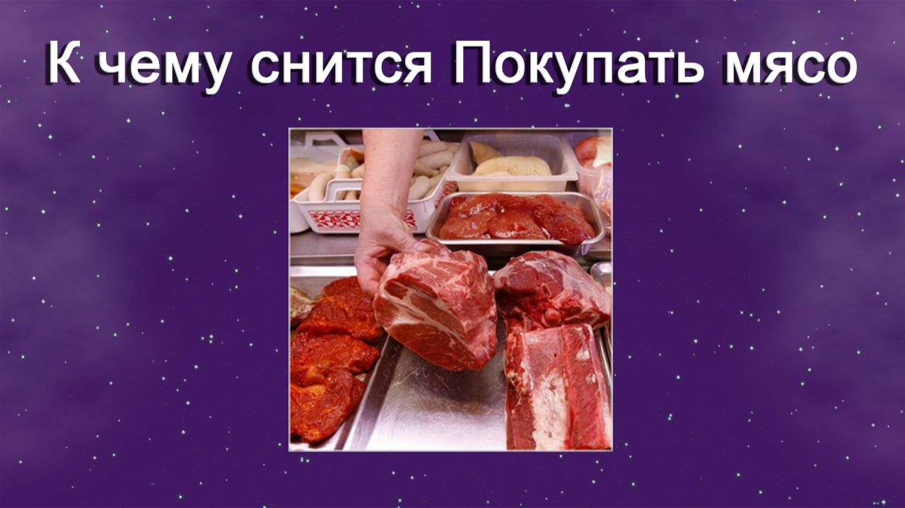 К чему снится Покупать мясо - толкование сна смотреть онлайн