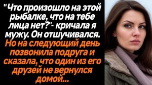 Жизненные Истории/"Что произошло на этой рыбалке, что на тебе лица нет?"- кричала я мужу. Он отшучив
