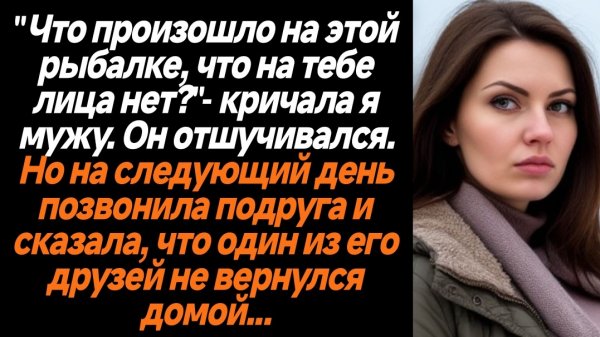 Жизненные Истории/"Что произошло на этой рыбалке, что на тебе лица нет?"- кричала я мужу. Он отшучив