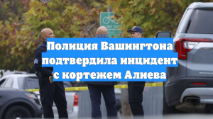 Полиция Вашингтона подтвердила инцидент с кортежем Алиева