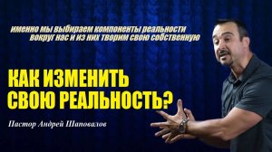 Мы выбираем компоненты реальности вокруг нас и творим свою собственную.Как изменить свою реальность?