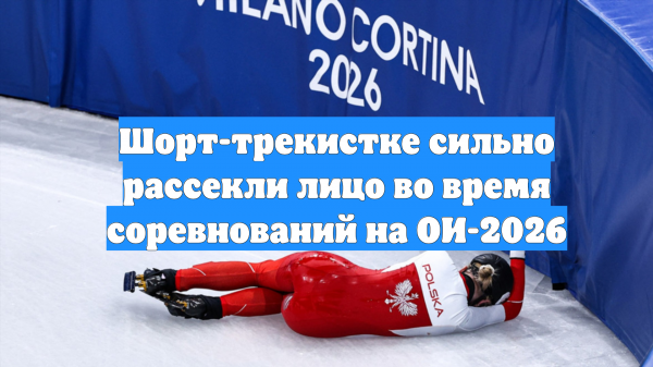 Шорт-трекистке сильно рассекли лицо во время соревнований на ОИ-2026