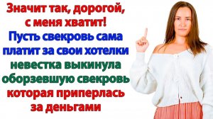 Невестка вышвырнула свекровь, пришедшую за данью! | Истории Из Жизни | Реальная История