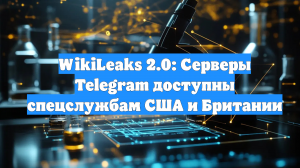 WikiLeaks 2.0: Серверы Telegram доступны спецслужбам США и Британии