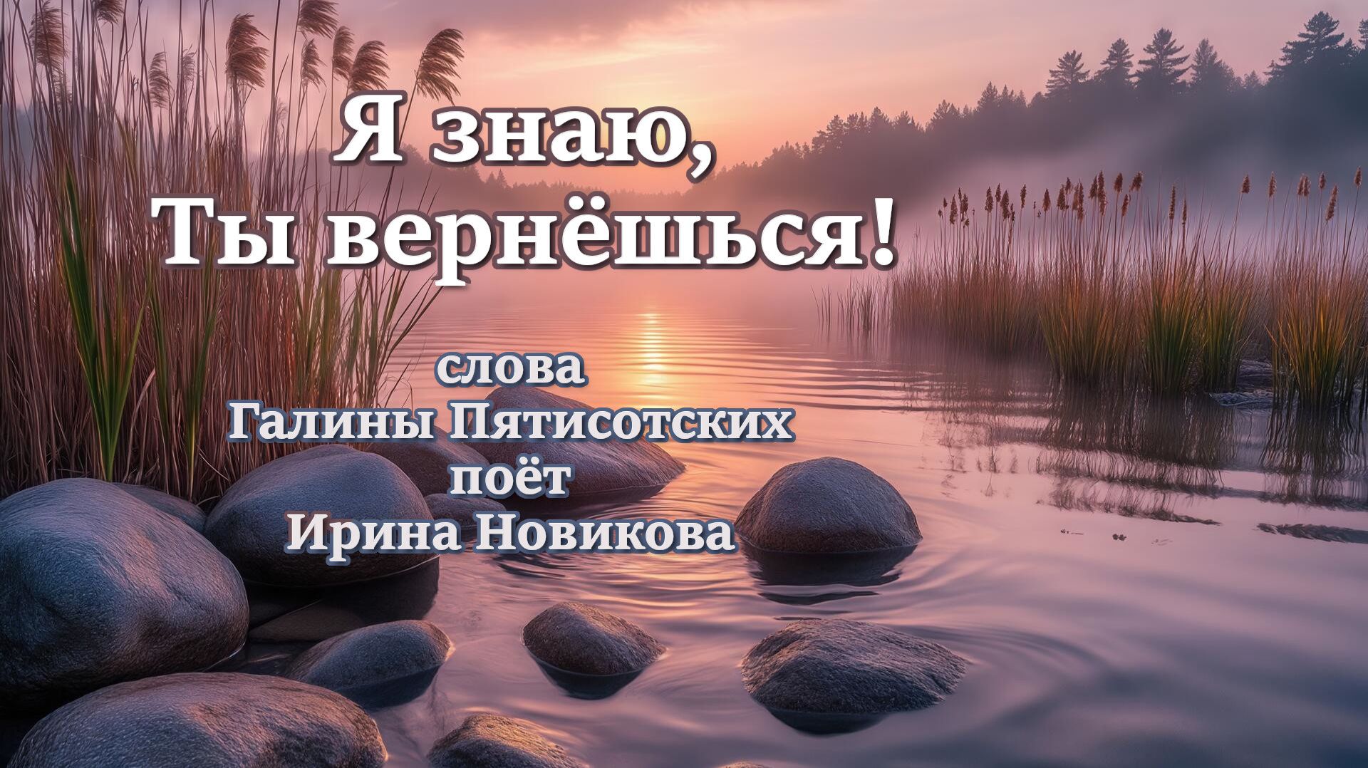 Я знаю, Ты вернёшься! Ирина Новикова, Галина Пятисотских