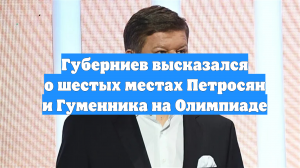 Губерниев высказался о шестых местах Петросян и Гуменника на Олимпиаде
