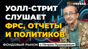 Уолл-стрит слушает ФРС, отчеты и политиков | Петр Пушкарев